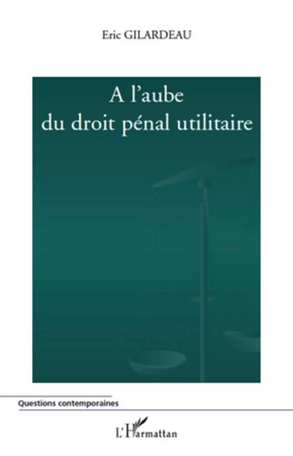 A l'aube du droit pénal utilitaire -  Gilardeau eric - Editions L'Harmattan