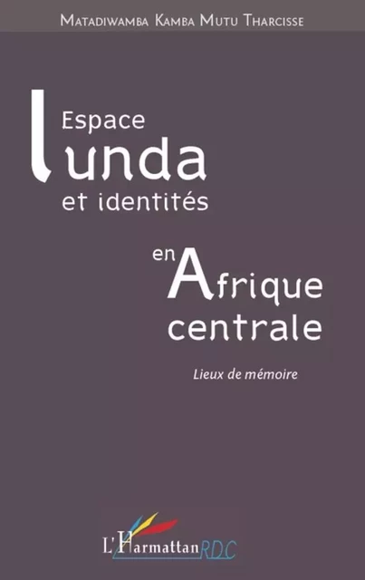 Espace Lunda et identités en Afrique centrale - Matadiwamba Kamba Mutu Tharcisse - Editions L'Harmattan