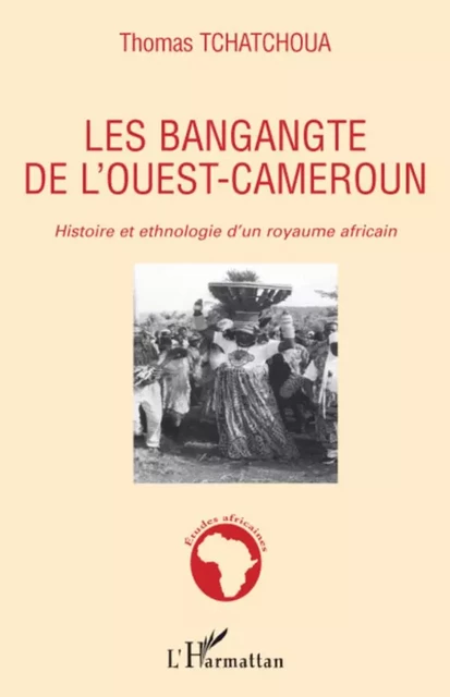 Les bangangte de l'ouest-Cameroun - Thomas Tchatchoua - Editions L'Harmattan