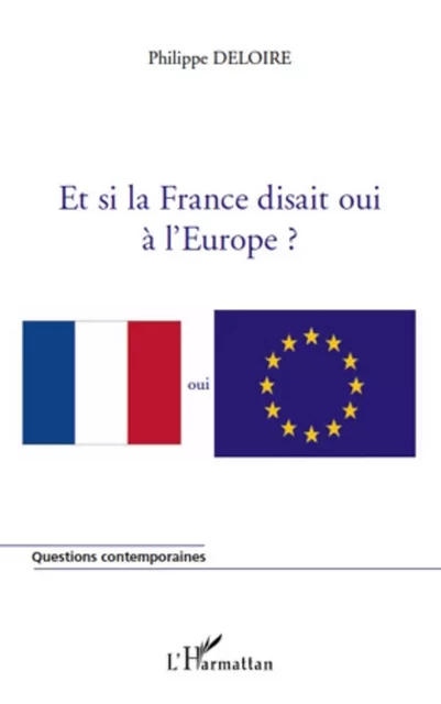 Et si la France disait oui à l'Europe - Philippe Deloire - Editions L'Harmattan