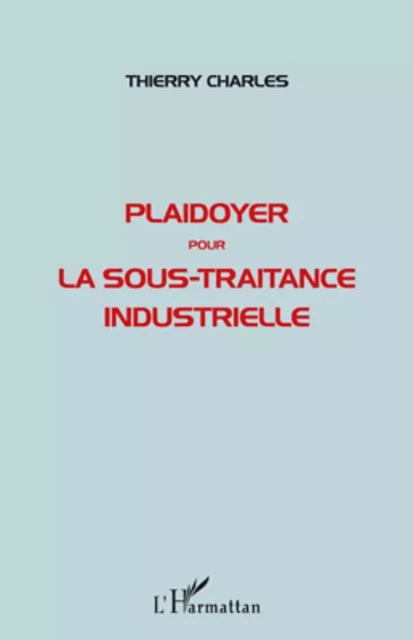 Plaidoyer pour la sous-traitance industrielle - Thierry Charles - Editions L'Harmattan