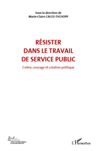 RÉSISTER DANS LE TRAVAIL DE SERVICE PUBLIC (VOL 6) - Marie-Claire Caloz-Tschopp - Editions L'Harmattan