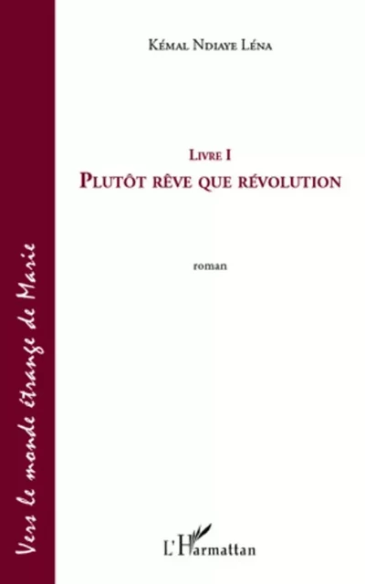 Plutôt rêve que révolution (livre 1) - Kémal Ndiaye Léna - Editions L'Harmattan