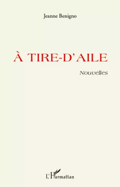 A TIRE D'AILE   NOUVELLES - Jeanne Benigno - Editions L'Harmattan