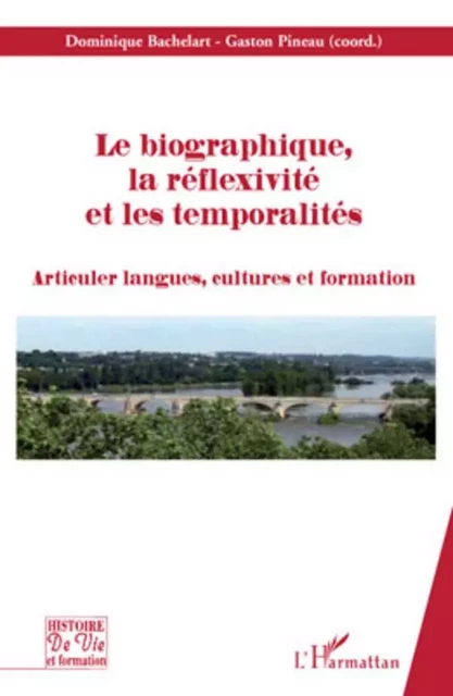 Le biographique, la réflexivité, et les temporalités - Dominique Bachelart, Gaston Pineau - Editions L'Harmattan