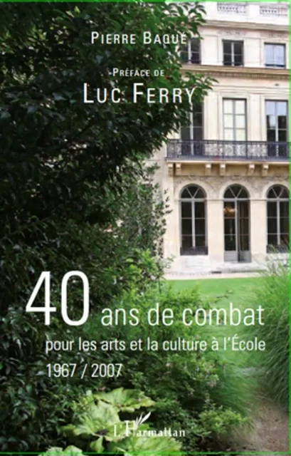 40 ans de combat pour les arts et la culture à l'école - Pierre Baque - Editions L'Harmattan