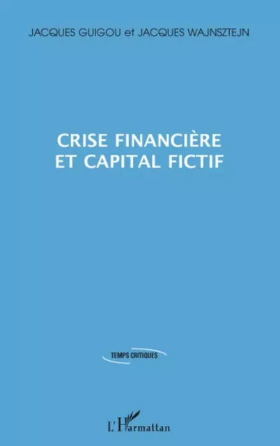 Crise financière et capital fictif - Jacques Wajnsztejn, Jacques Guigou - Editions L'Harmattan