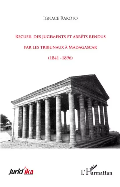 Recueil des jugements et arrêts rendus par les tribunaux à Madagascar (1841-1896) - Ignace Rakoto - Editions L'Harmattan