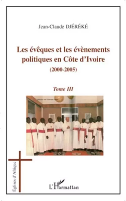 Les évèques et les évènements politiques en Côte d'Ivoire - Jean-Claude Djereke - Editions L'Harmattan