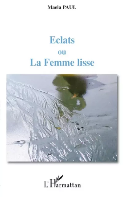 Eclats ou La Femme lisse - Maela Paul - Editions L'Harmattan