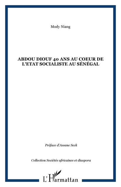 Abdou Diouf 40 ans au coeur de l'Etat socialiste au Sénégal - Mody Niang - Editions L'Harmattan