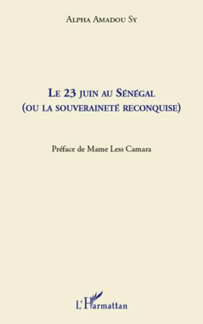 Le 23 juin au Sénégal (ou la souveraineté reconquise) - Alpha Amadou Sy - Editions L'Harmattan