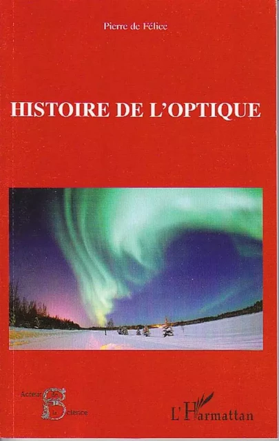 Histoire de l'optique - Pierre De Felice - Editions L'Harmattan