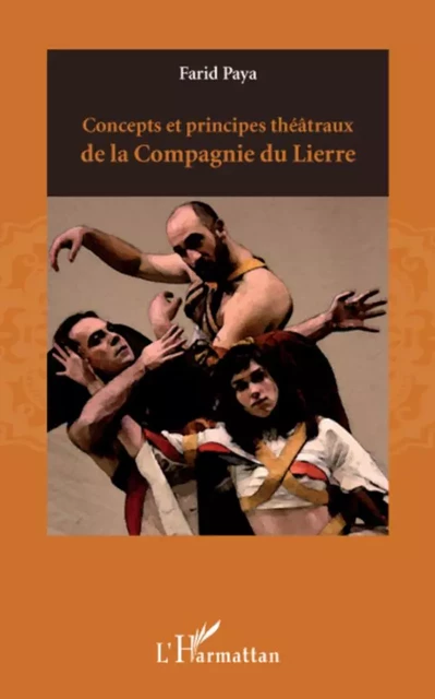 Concepts et principes théâtraux de la Compagnie du Lierre - Farid Paya - Editions L'Harmattan