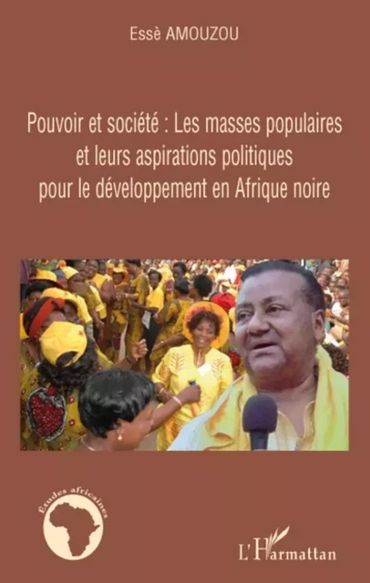 Pouvoir et société: Les masses populaires et leurs aspirations politiques pour le développement en Afrique noire - Esse Aziagbédé Amouzou - Editions L'Harmattan