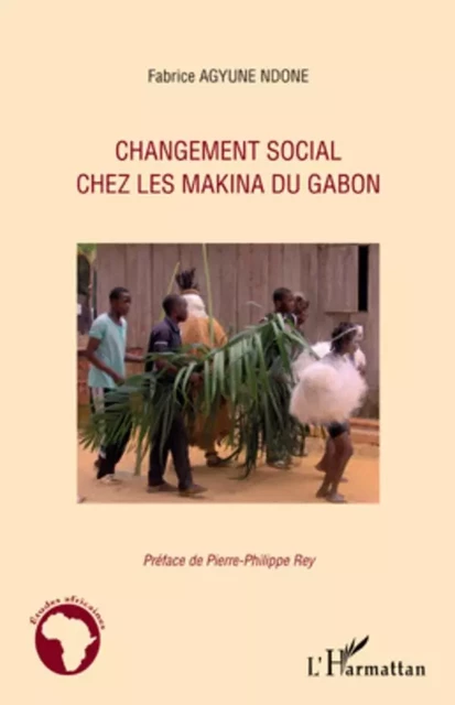 Changement social chez les Makina du Gabon - Fabrice Agyune Ndone - Editions L'Harmattan