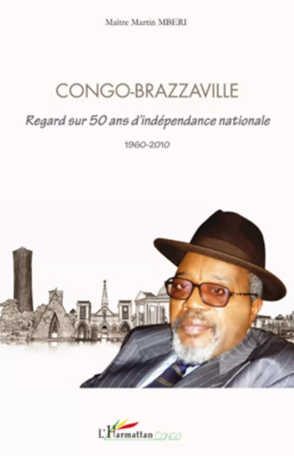 Congo Brazzaville regard sur 50 ans d'indépendance nationale - Martin Mberi - Editions L'Harmattan