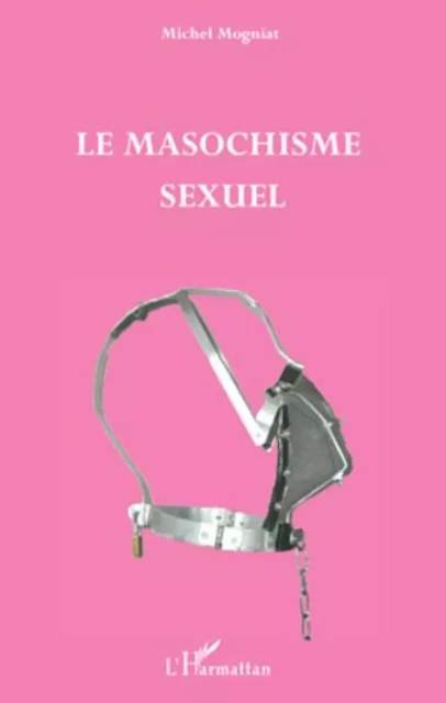 Le masochisme sexuel - Michel Mogniat - Editions L'Harmattan