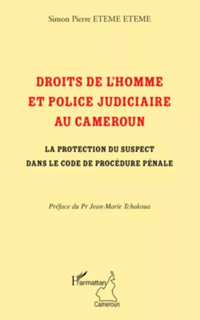 Droits de l'homme et police judiciaire au Cameroun - Simon Pierre Eteme Eteme - Editions L'Harmattan