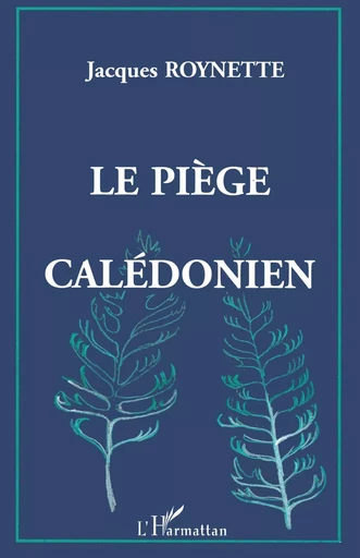 Le piège calédonien - Jacques Roynette - Editions L'Harmattan