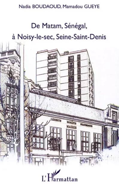 De Matam, Sénégal à Noisy-le-sec, Seine-Saint-Denis - Nadia Boudaoud, Mamadou Gueye - Editions L'Harmattan