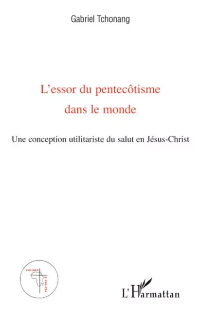 L'essor du pentecôtisme dans le monde - Gabriel Tchonang - Editions L'Harmattan