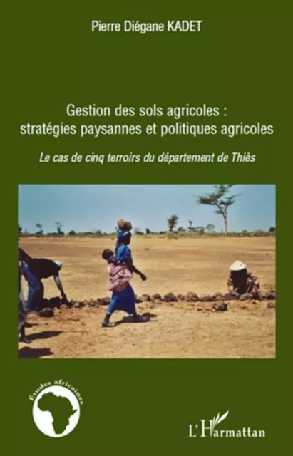 Gestion des sols agricoles : stratégies paysannes et politiques agricoles - Pierre Diégane Kadet - Editions L'Harmattan