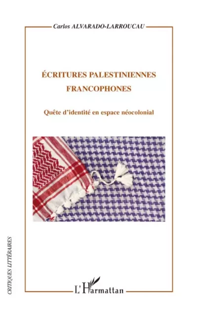 Ecritures palestiniennes francophones - Carlos Alvarado-Larroucau - Editions L'Harmattan