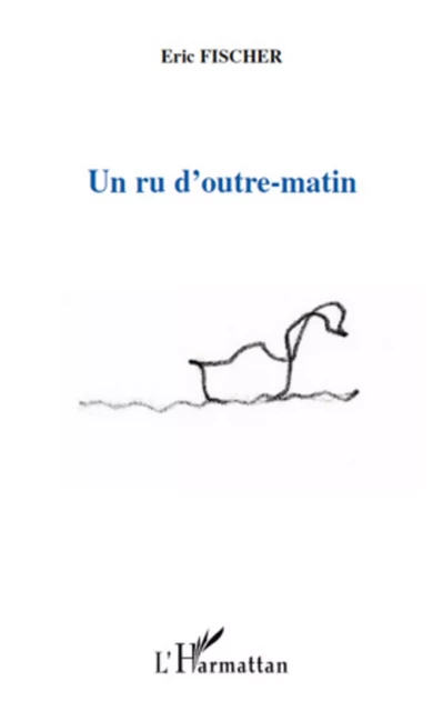 Un ru d'outre-matin - Eric Fischer - Editions L'Harmattan