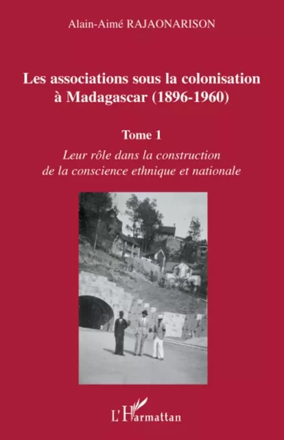 Les associations sous la colonisation à Madagascar (1896-1960) Tome 1 - Alain-Aimé Rajaonarison - Editions L'Harmattan