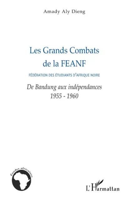 Les Grands Combats de la FEANF (Fédération des Etudiants d'Afrique noire) - Amady Aly Dieng - Editions L'Harmattan