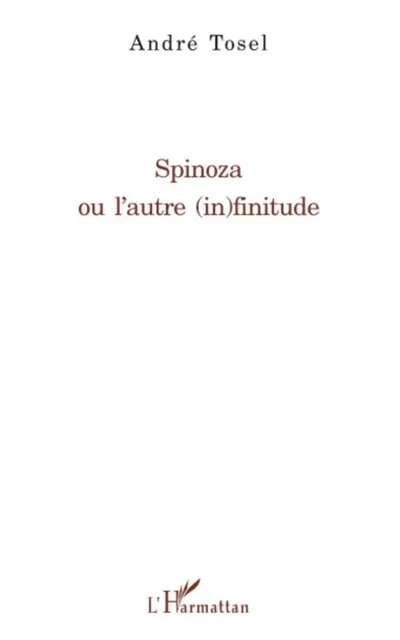 Spinoza ou l'autre (in)finitude - André Tosel - Editions L'Harmattan