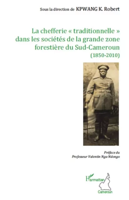 La chefferie "traditionnelle" dans les sociétés de la grande zone forestière du Sud-Cameroun - Robert K. Kpwang - Editions L'Harmattan