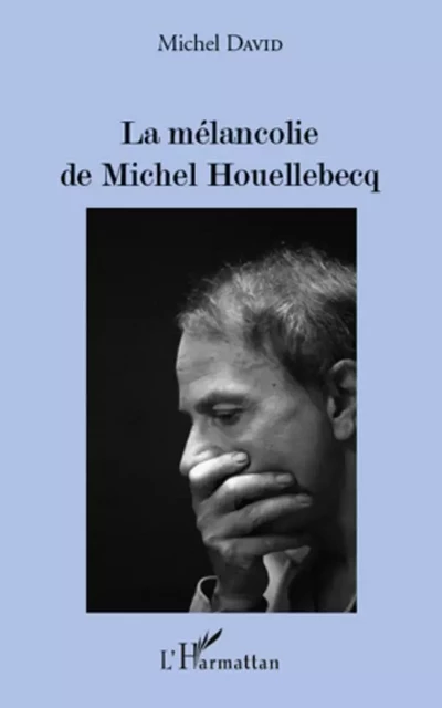 La mélancolie de Michel Houellebecq - Michel David - Editions L'Harmattan