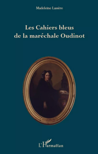 Les Cahiers bleus de la maréchale Oudinot - Madeleine Rudigoz Lassère - Editions L'Harmattan