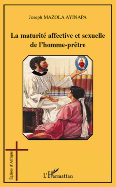 La maturité affective et sexuelle de l'homme-prêtre - Joseph Mazola Ayinepa - Editions L'Harmattan