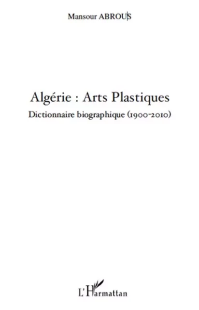 Algérie : Arts Plastiques - Mansour Abrous - Editions L'Harmattan