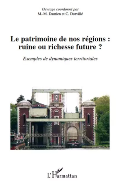 Le patrimoine de nos régions : ruine ou richesse future ? - Christian Dorvillé, Marie-Madeleine Damien - Editions L'Harmattan