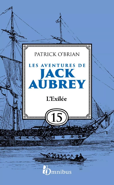 Les Aventures de Jack Aubrey, tome 15, L'Exilée : Saga de Patrick O'Brian, nouvelle édition du roman historique culte de la littérature maritime, livre d'aventure - Patrick O'BRIAN - Place des éditeurs