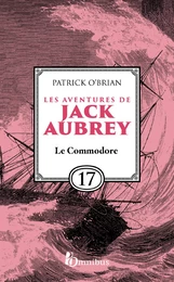 Les Aventures de Jack Aubrey, tome 17, Le Commodore : Saga de Patrick O'Brian, nouvelle édition du roman historique culte de la littérature maritime, livre d'aventure