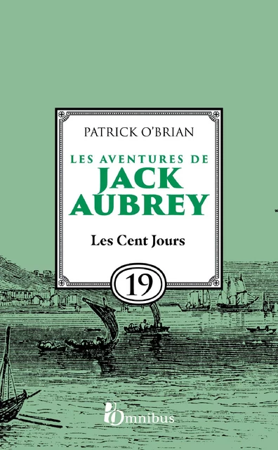 Les Aventures de Jack Aubrey, tome 19, Les Cent Jours : Saga de Patrick O'Brian, nouvelle édition du roman historique culte de la littérature maritime, livre d'aventure - Patrick O'BRIAN - Place des éditeurs