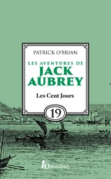 Les Aventures de Jack Aubrey, tome 19, Les Cent Jours : Saga de Patrick O'Brian, nouvelle édition du roman historique culte de la littérature maritime, livre d'aventure