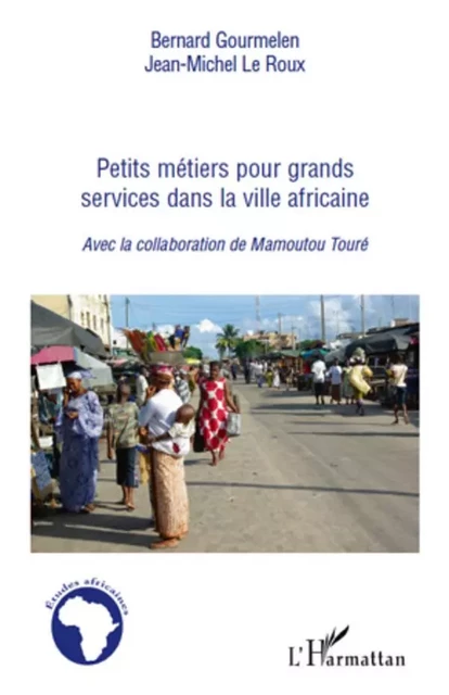 Petits métiers pour grand services dans la ville africaine - Bernard Gourmelen, Jean-Michel Le Roux - Editions L'Harmattan