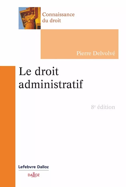 Le droit administratif 8ed - Pierre Delvolvé - Groupe Lefebvre Dalloz