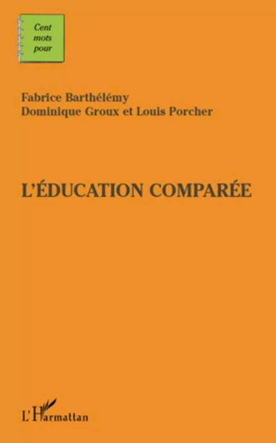 Cents mots pour l'éducation comparée - Dominique Groux, Louis Porcher, Fabrice Barthélémy - Editions L'Harmattan