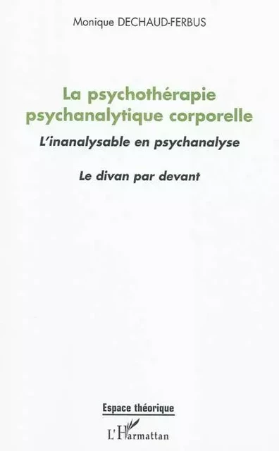 La psychothérapie psychanalytique corporelle - Monique Dechaud-Ferbus - Editions L'Harmattan