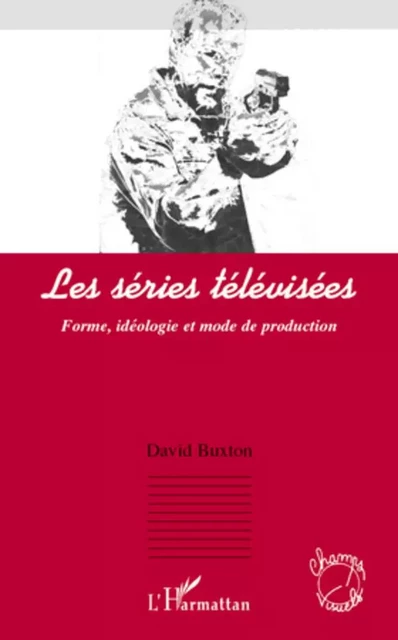 Les séries télévisées - David Buxton - Editions L'Harmattan