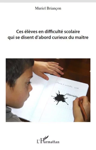 Ces élèves en difficulté scolaire qui se disent d'abord curieux du maître - Muriel Briançon - Editions L'Harmattan