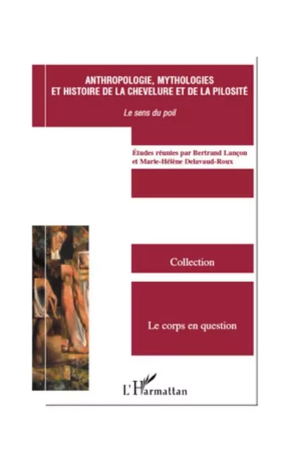 Anthropologie, mythologies et histoire de la chevelure et de la pilosité - Marie-Hélène Delavaud-Roux - Editions L'Harmattan