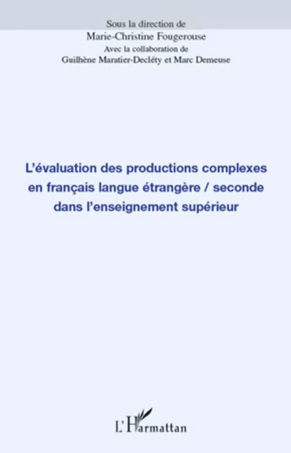 L'évaluation des productions complexes en français langue étrangère/seconde dans l'enseignement supérieur - Marc Demeuse, Guilhène Maratier-Declety, Marie-Christine Fougerouse - Editions L'Harmattan